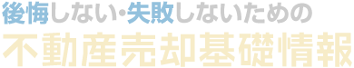 後悔しない・失敗しないための不動産売却基礎情報